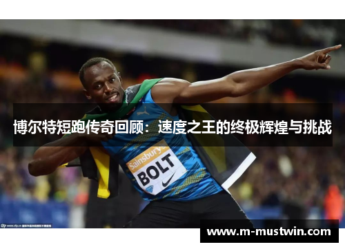 博尔特短跑传奇回顾：速度之王的终极辉煌与挑战