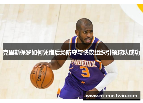 克里斯保罗如何凭借后场防守与快攻组织引领球队成功