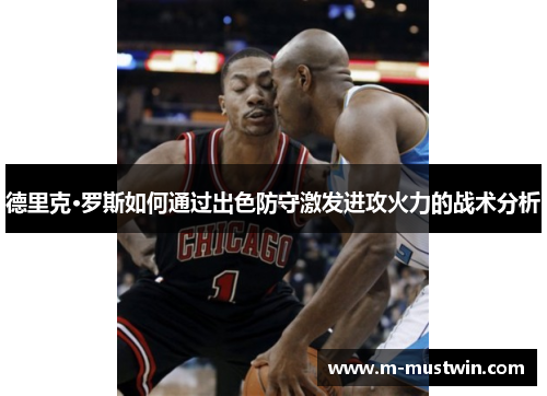 德里克·罗斯如何通过出色防守激发进攻火力的战术分析