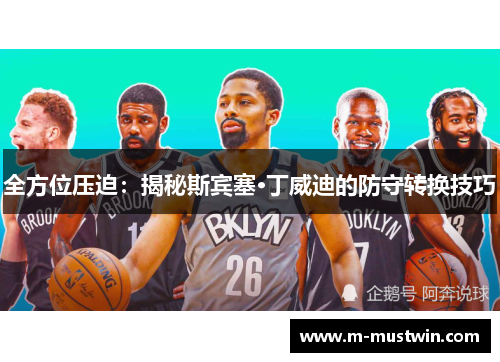 全方位压迫：揭秘斯宾塞·丁威迪的防守转换技巧