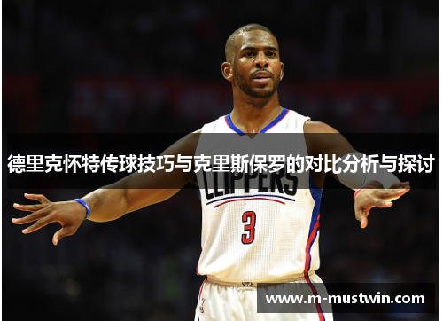 德里克怀特传球技巧与克里斯保罗的对比分析与探讨