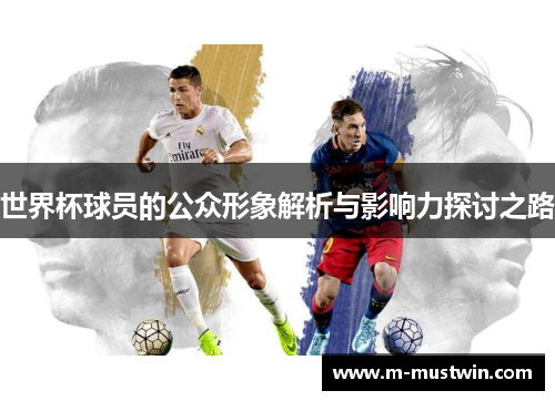 世界杯球员的公众形象解析与影响力探讨之路