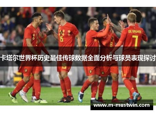 卡塔尔世界杯历史最佳传球数据全面分析与球员表现探讨