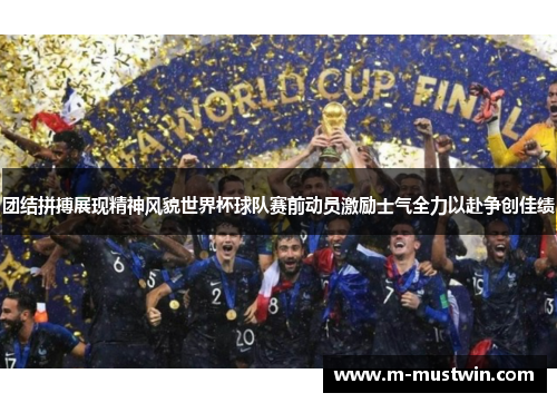 团结拼搏展现精神风貌世界杯球队赛前动员激励士气全力以赴争创佳绩