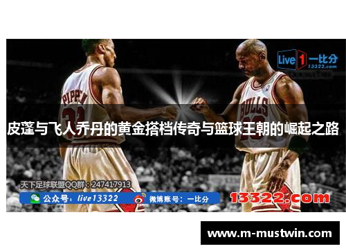 皮蓬与飞人乔丹的黄金搭档传奇与篮球王朝的崛起之路