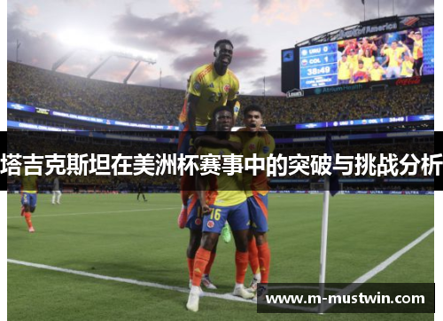 塔吉克斯坦在美洲杯赛事中的突破与挑战分析