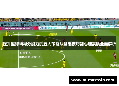 提升篮球场得分能力的五大策略从基础技巧到心理素质全面解析