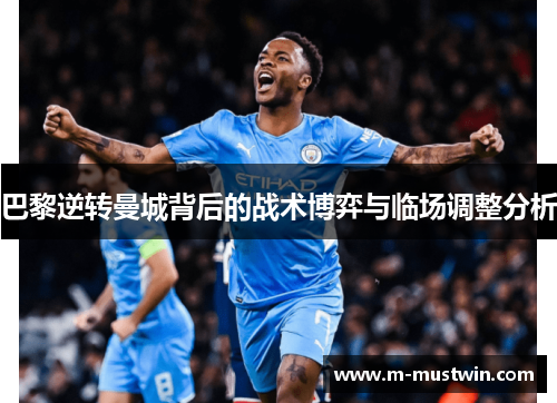 巴黎逆转曼城背后的战术博弈与临场调整分析