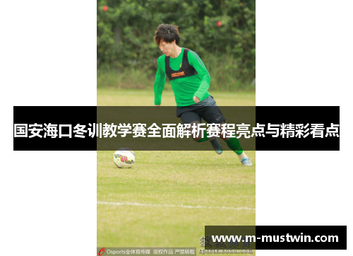 国安海口冬训教学赛全面解析赛程亮点与精彩看点