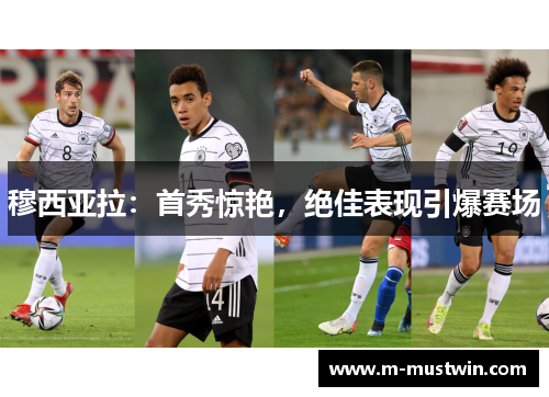 穆西亚拉：首秀惊艳，绝佳表现引爆赛场