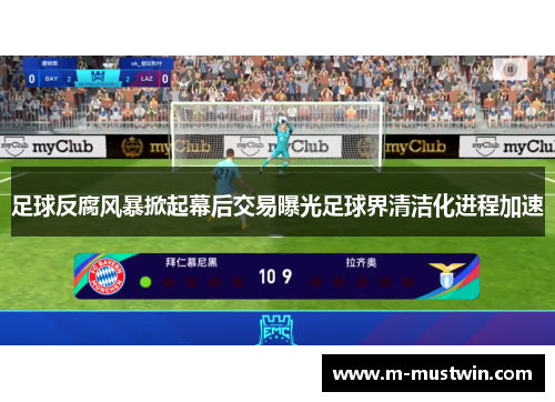 足球反腐风暴掀起幕后交易曝光足球界清洁化进程加速